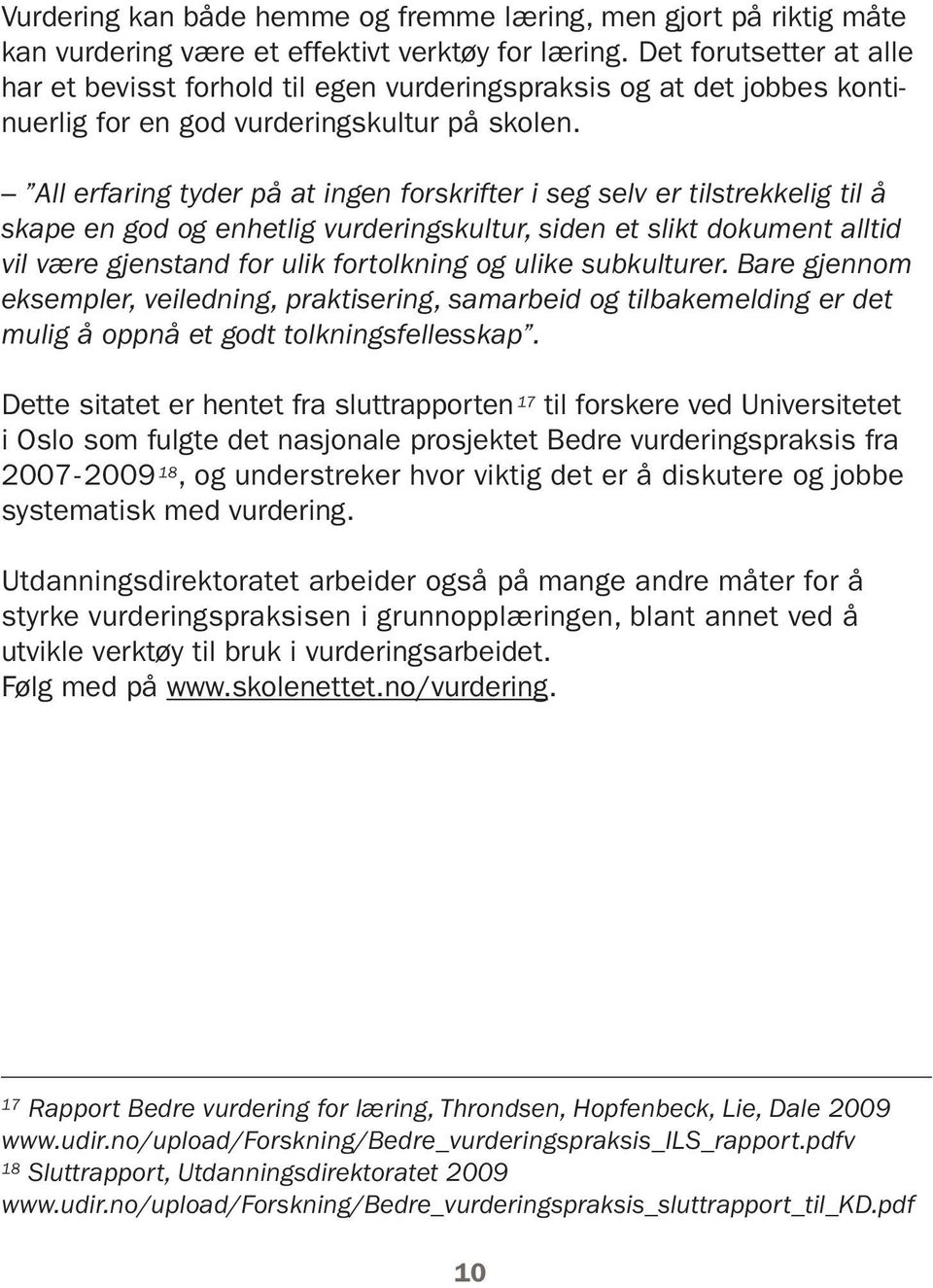 All erfaring tyder på at ingen forskrifter i seg selv er tilstrekkelig til å skape en god og enhetlig vurderingskultur, siden et slikt dokument alltid vil være gjenstand for ulik fortolkning og ulike