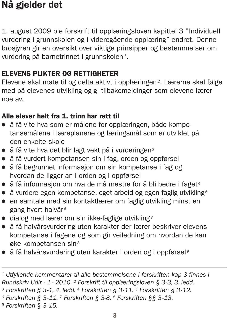 ELEVENS PLIKTER OG RETTIGHETER Elevene skal møte til og delta aktivt i opplæringen 2. Lærerne skal følge med på elevenes utvikling og gi tilbakemeldinger som elevene lærer noe av.