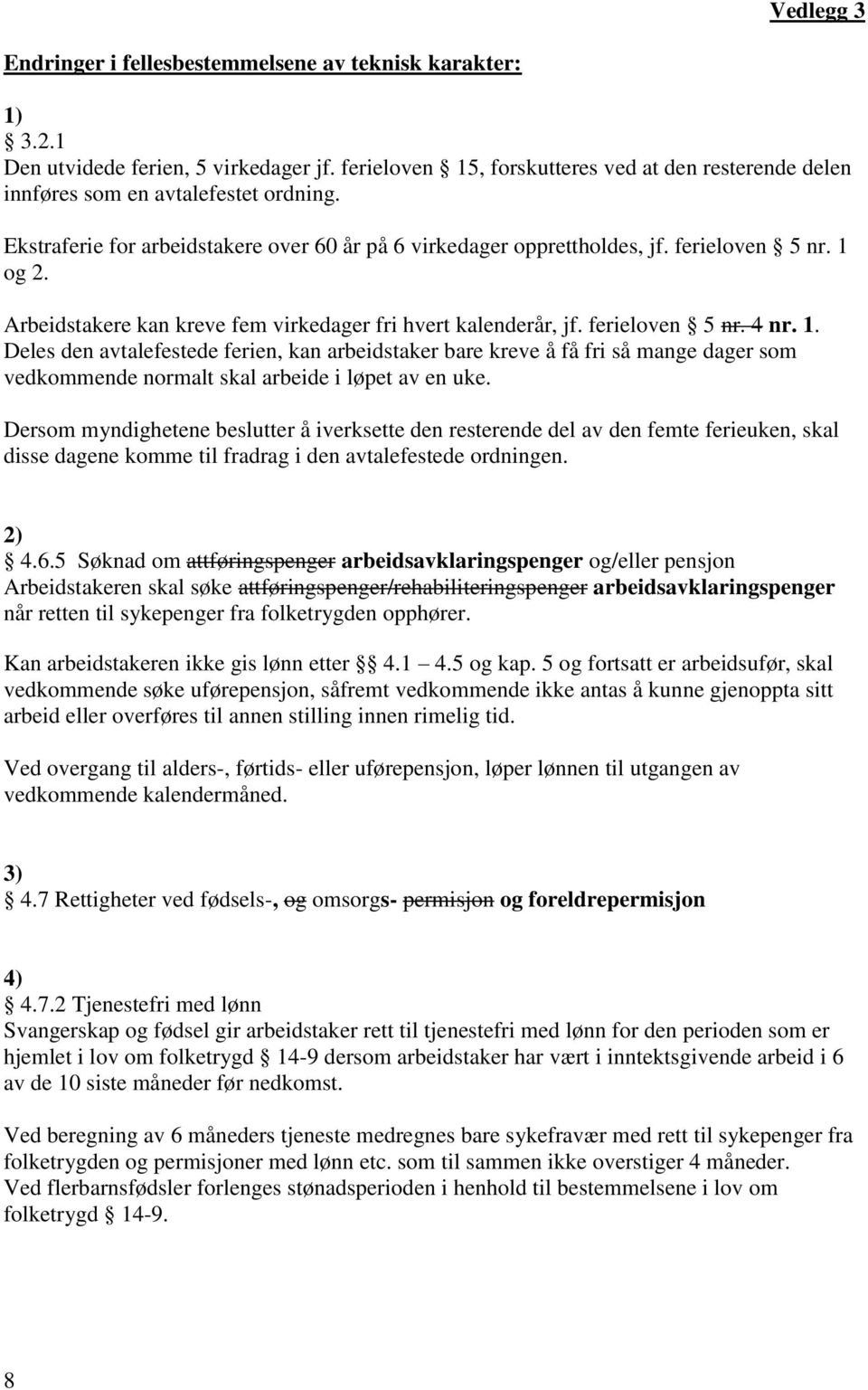 Arbeidstakere kan kreve fem virkedager fri hvert kalenderår, jf. ferieloven 5 nr. 4 nr. 1.