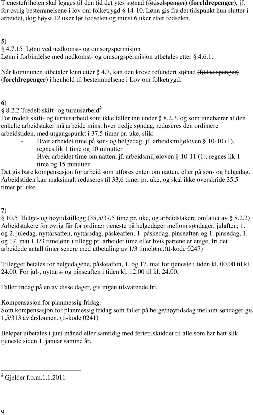 15 Lønn ved nedkomst- og omsorgspermisjon Lønn i forbindelse med nedkomst- og omsorgspermisjon utbetales etter 4.6.1. Når kommunen utbetaler lønn etter 4.