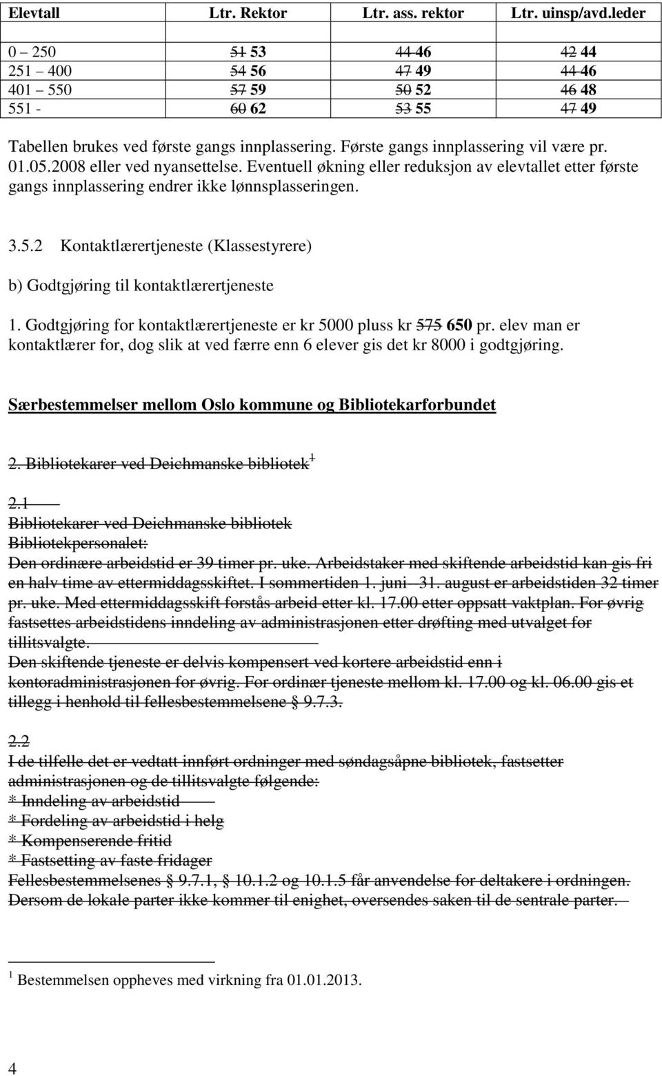 2008 eller ved nyansettelse. Eventuell økning eller reduksjon av elevtallet etter første gangs innplassering endrer ikke lønnsplasseringen. 3.5.