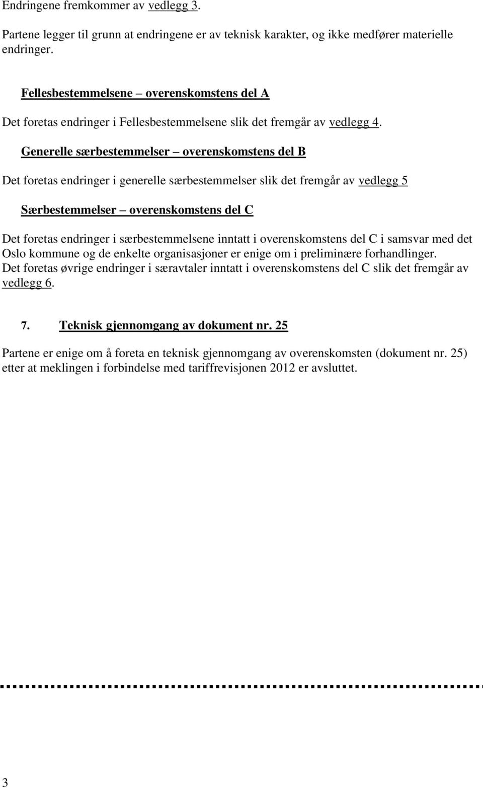 Generelle særbestemmelser overenskomstens del B Det foretas endringer i generelle særbestemmelser slik det fremgår av vedlegg 5 Særbestemmelser overenskomstens del C Det foretas endringer i