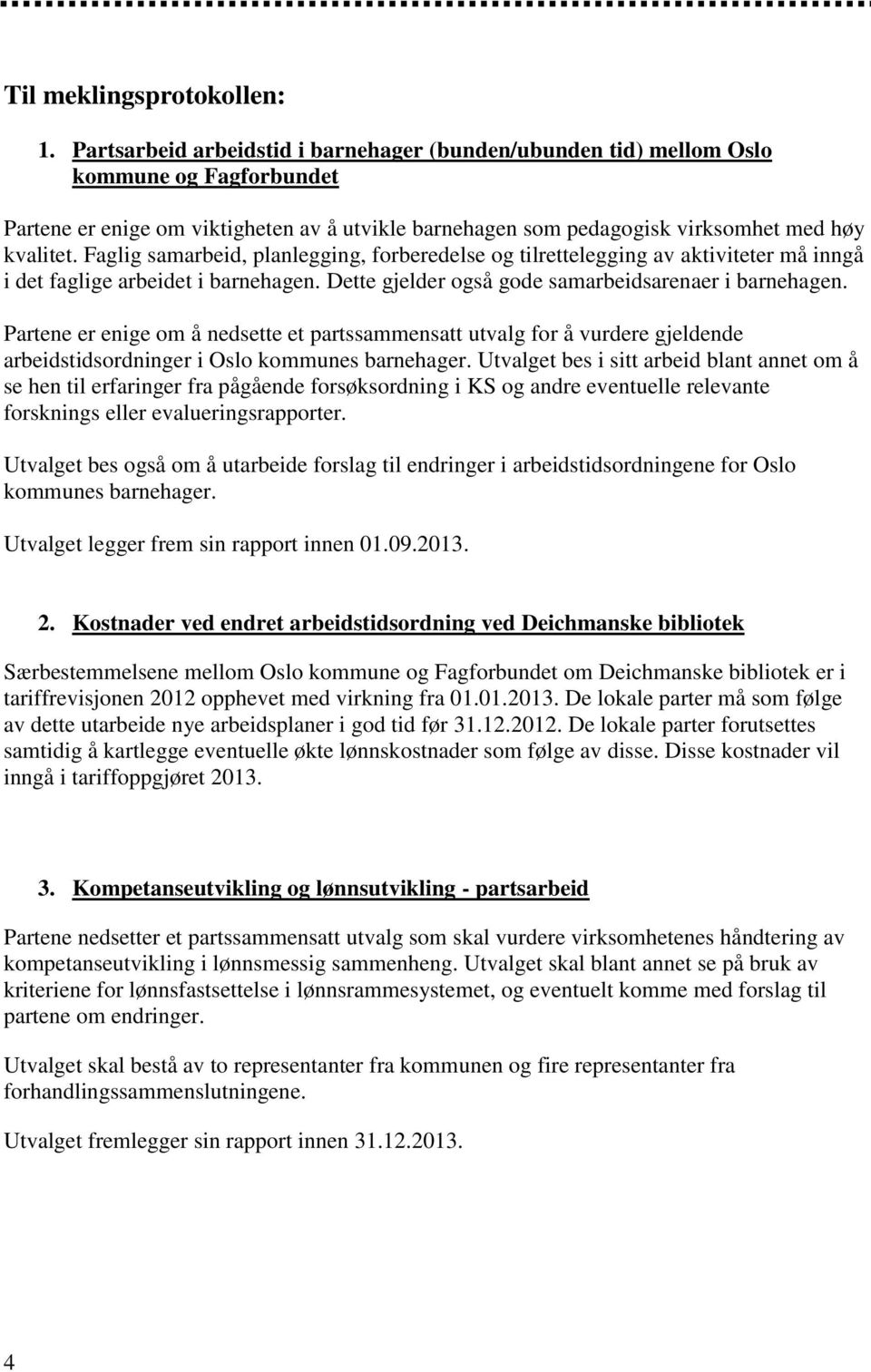 Faglig samarbeid, planlegging, forberedelse og tilrettelegging av aktiviteter må inngå i det faglige arbeidet i barnehagen. Dette gjelder også gode samarbeidsarenaer i barnehagen.