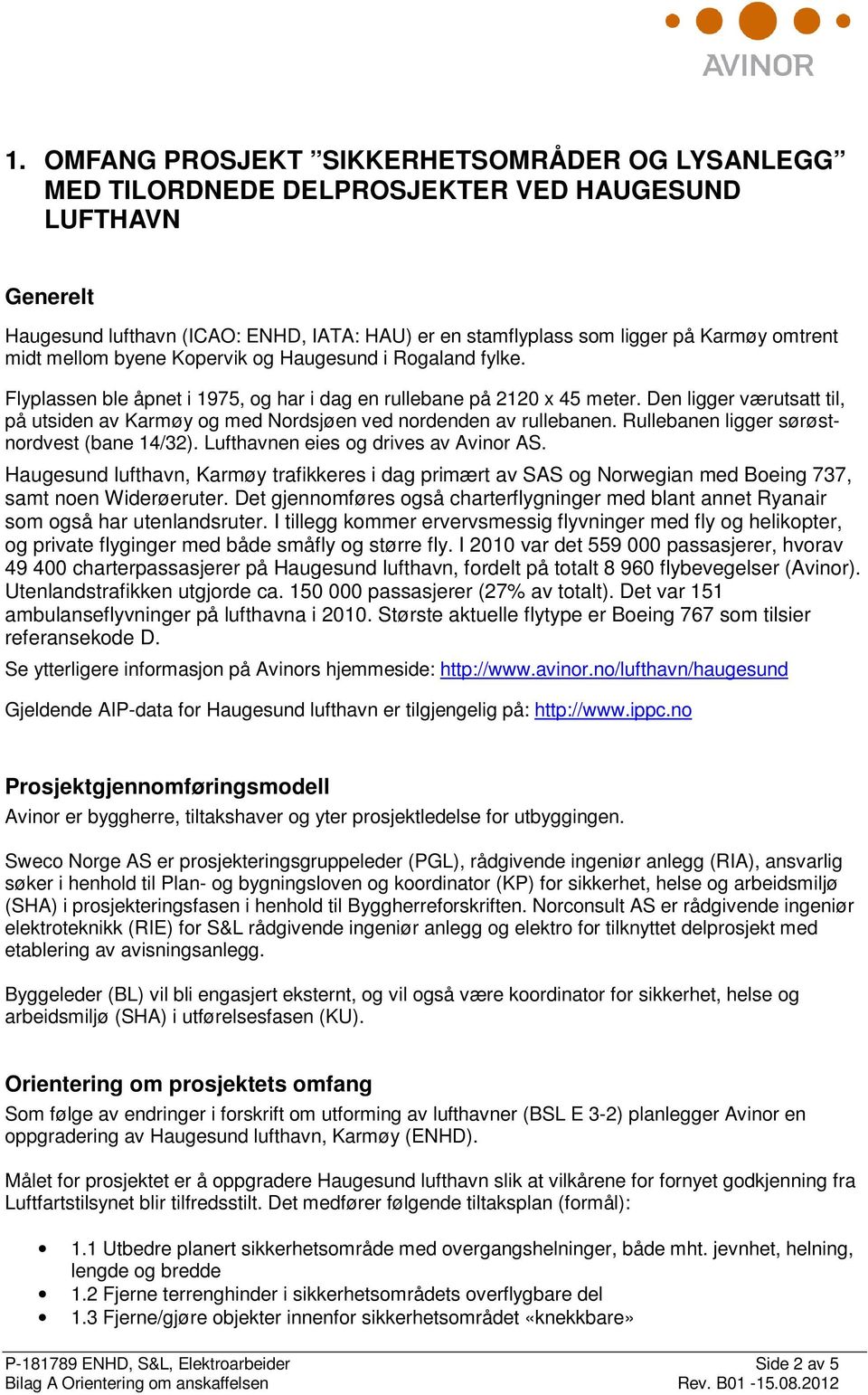 Den ligger værutsatt til, på utsiden av Karmøy og med Nordsjøen ved nordenden av rullebanen. Rullebanen ligger sørøstnordvest (bane 14/32). Lufthavnen eies og drives av Avinor AS.