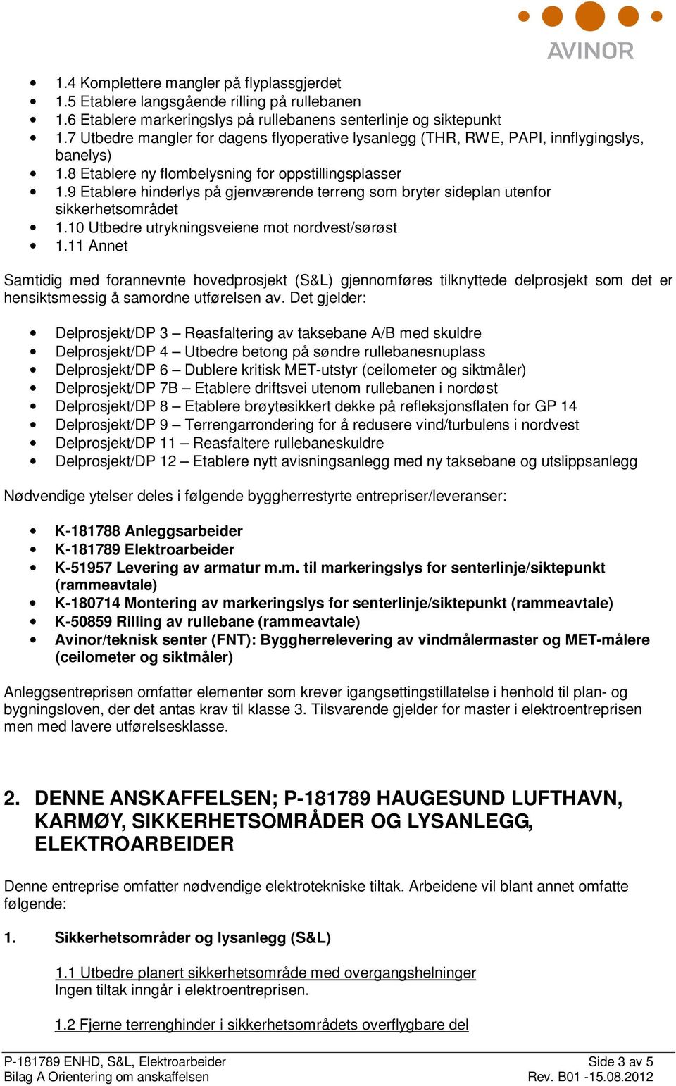 9 Etablere hinderlys på gjenværende terreng som bryter sideplan utenfor sikkerhetsområdet 1.10 Utbedre utrykningsveiene mot nordvest/sørøst 1.