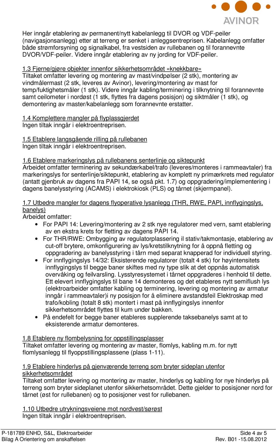 3 Fjerne/gjøre objekter innenfor sikkerhetsområdet «knekkbare» Tiltaket omfatter levering og montering av mast/vindpølser (2 stk), montering av vindmålermast (2 stk, leveres av Avinor),