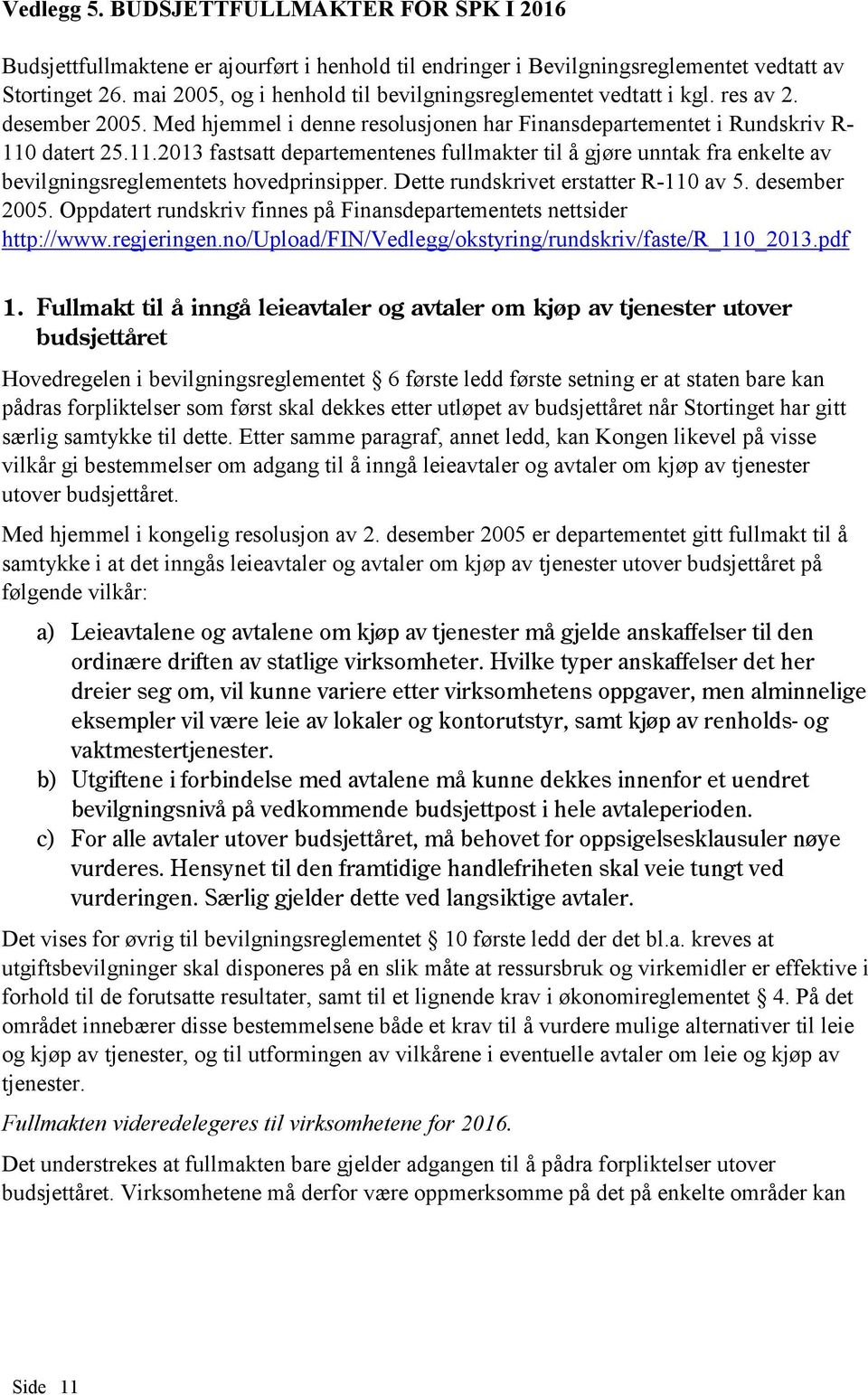 datert 25.11.2013 fastsatt departementenes fullmakter til å gjøre unntak fra enkelte av bevilgningsreglementets hovedprinsipper. Dette rundskrivet erstatter R-110 av 5. desember 2005.