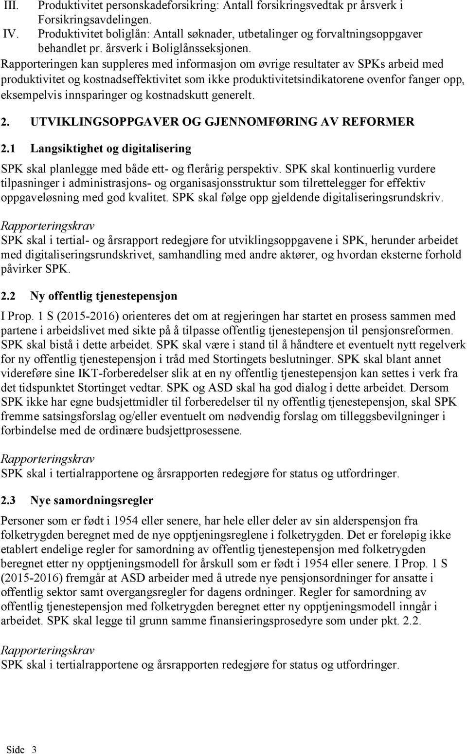 Rapporteringen kan suppleres med informasjon om øvrige resultater av SPKs arbeid med produktivitet og kostnadseffektivitet som ikke produktivitetsindikatorene ovenfor fanger opp, eksempelvis