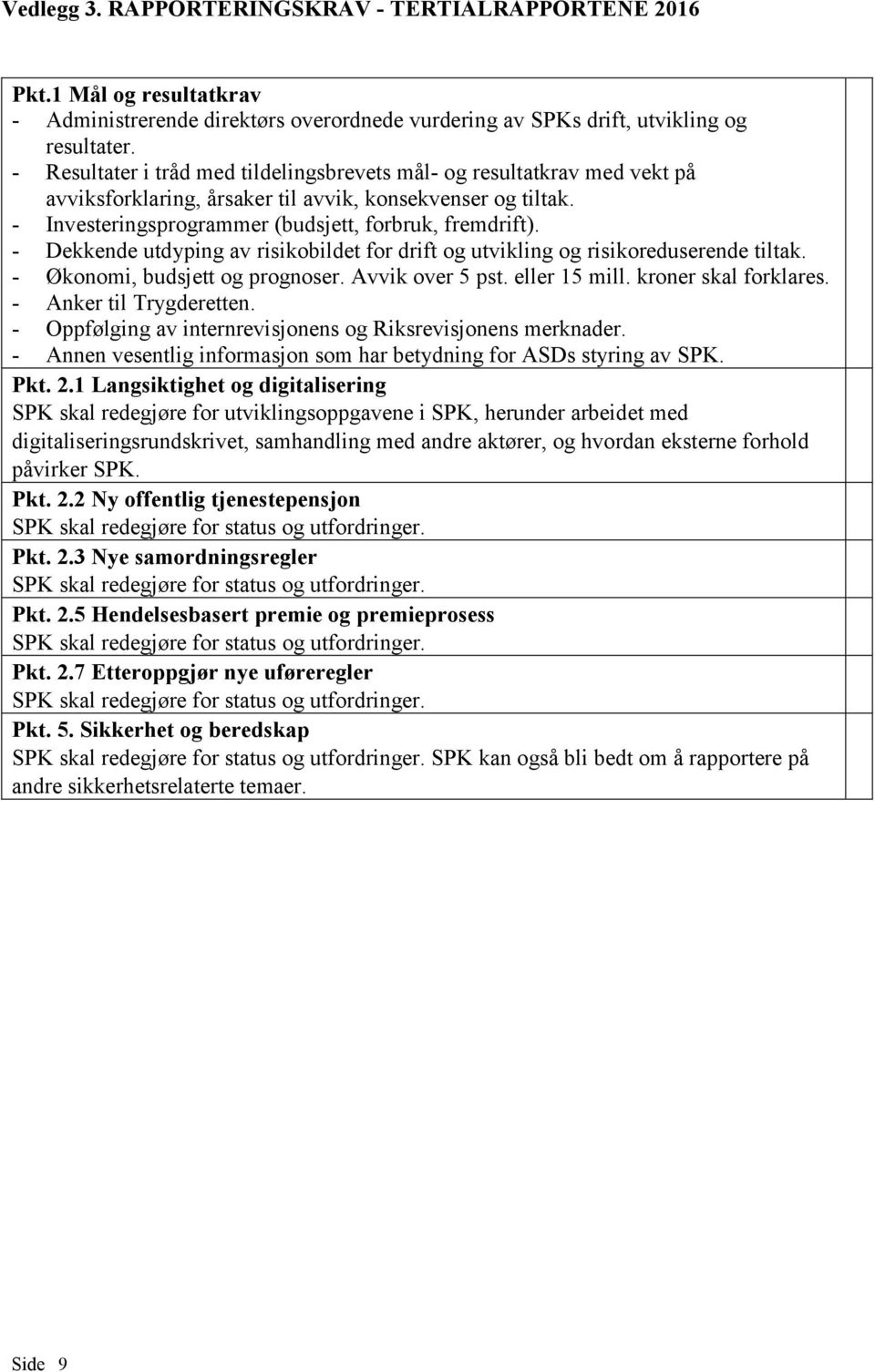 - Dekkende utdyping av risikobildet for drift og utvikling og risikoreduserende tiltak. - Økonomi, budsjett og prognoser. Avvik over 5 pst. eller 15 mill. kroner skal forklares.