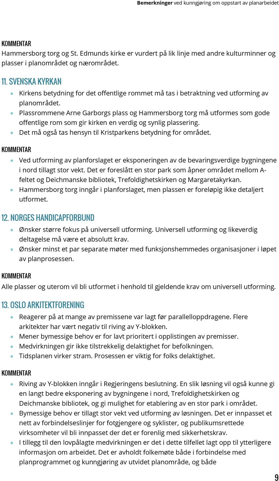 Plassrommene Arne Garborgs plass og Hammersborg torg må utformes som gode offentlige rom som gir kirken en verdig og synlig plassering. Det må også tas hensyn til Kristparkens betydning for området.