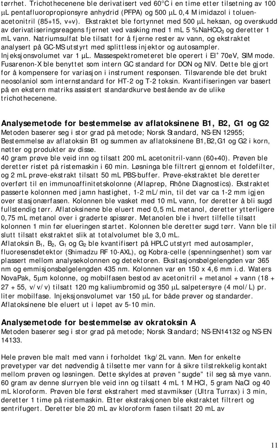 Natriumsulfat ble tilsatt for å fjerne rester av vann, og ekstraktet analysert på GC-MS utstyrt med splittless injektor og autosampler. Injeksjonsvolumet var 1 µl.