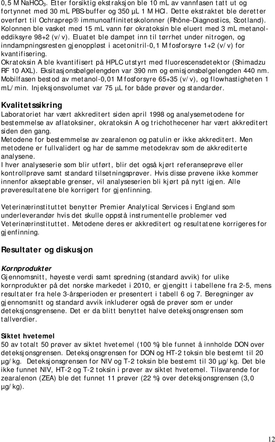 Kolonnen ble vasket med 15 ml vann før okratoksin ble eluert med 3 ml metanoleddiksyre 98+2 (v/v).