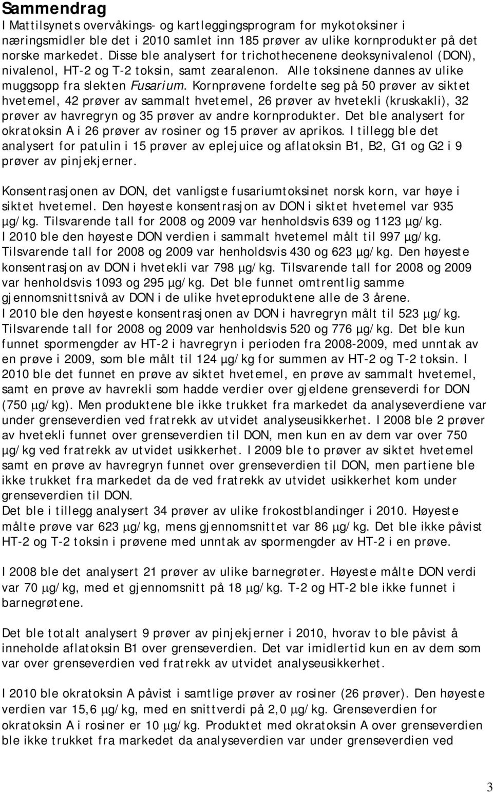 Kornprøvene fordelte seg på 50 prøver av siktet hvetemel, 42 prøver av sammalt hvetemel, 26 prøver av hvetekli (kruskakli), 32 prøver av havregryn og 35 prøver av andre kornprodukter.