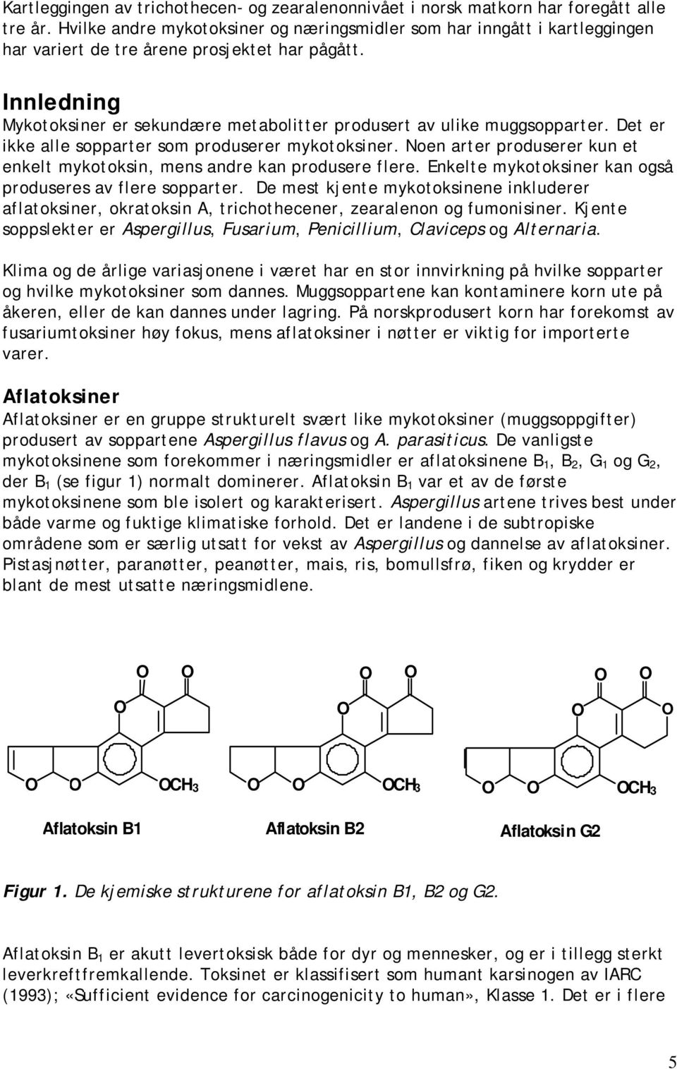 Innledning Mykotoksiner er sekundære metabolitter produsert av ulike muggsopparter. Det er ikke alle sopparter som produserer mykotoksiner.