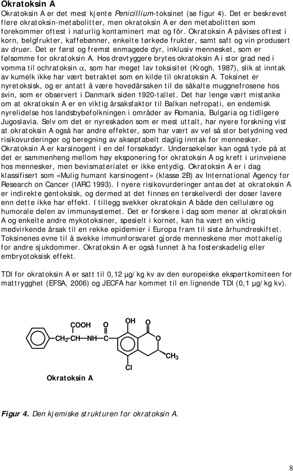 kratoksin A påvises oftest i korn, belgfrukter, kaffebønner, enkelte tørkede frukter, samt saft og vin produsert av druer.