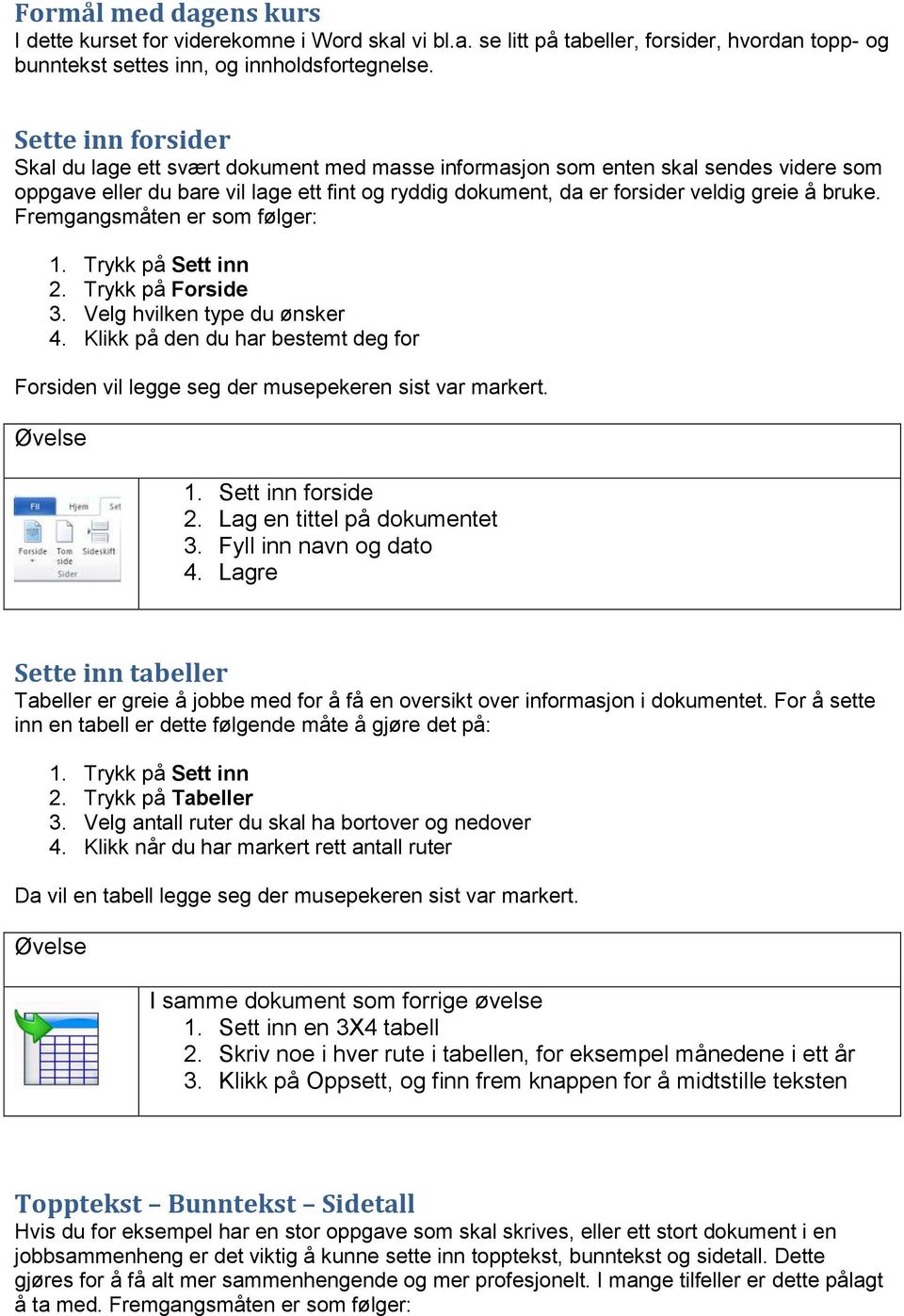 bruke. Fremgangsmåten er som følger: 1. Trykk på Sett inn 2. Trykk på Forside 3. Velg hvilken type du ønsker 4.