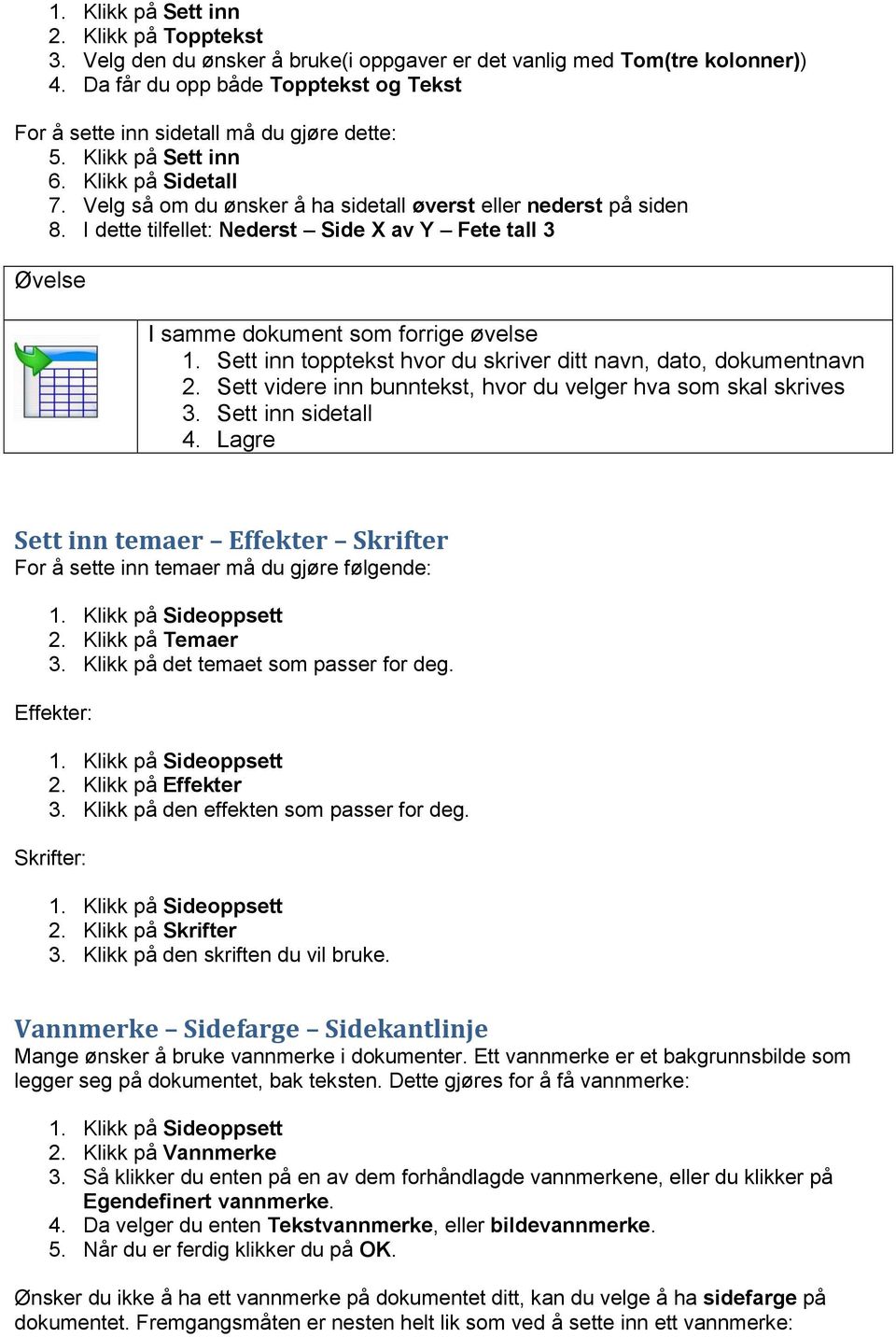 I dette tilfellet: Nederst Side X av Y Fete tall 3 1. Sett inn topptekst hvor du skriver ditt navn, dato, dokumentnavn 2. Sett videre inn bunntekst, hvor du velger hva som skal skrives 3.