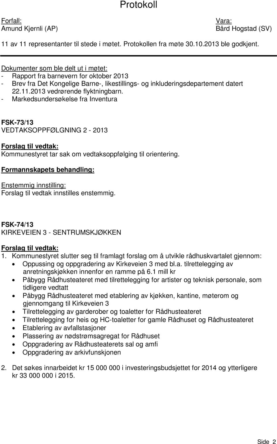 - Markedsundersøkelse fra Inventura FSK-73/13 VEDTAKSOPPFØLGNING 2-2013 Kommunestyret tar sak om vedtaksoppfølging til orientering. FSK-74/13 KIRKEVEIEN 3 - SENTRUMSKJØKKEN 1.