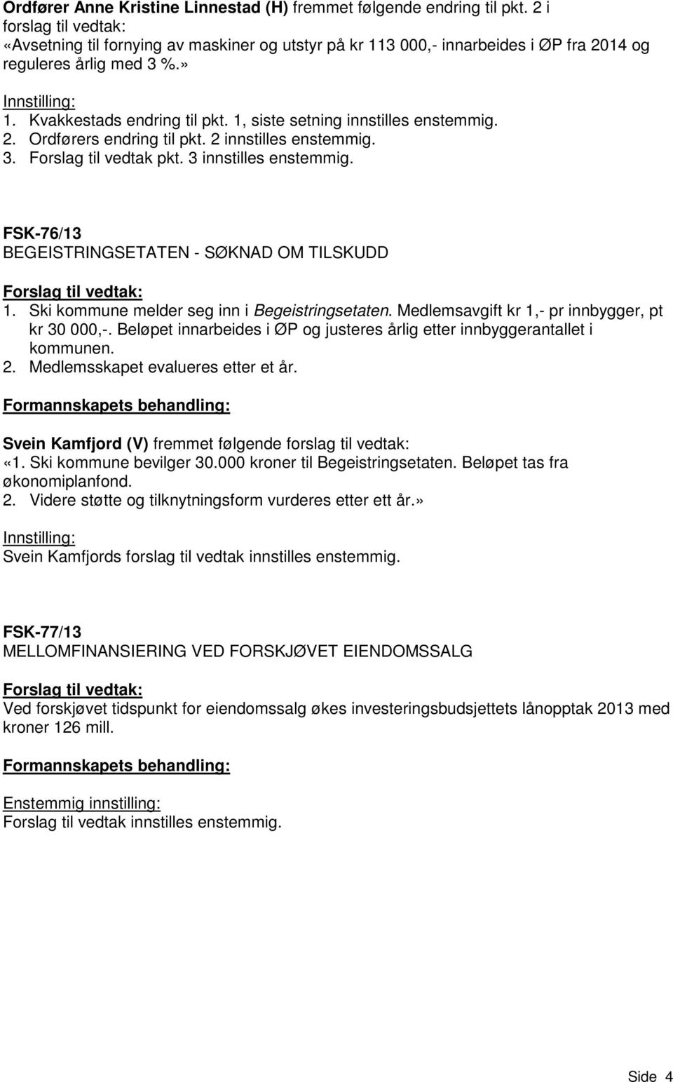 1, siste setning innstilles enstemmig. 2. Ordførers endring til pkt. 2 innstilles enstemmig. 3. Forslag til vedtak pkt. 3 innstilles enstemmig. FSK-76/13 BEGEISTRINGSETATEN - SØKNAD OM TILSKUDD 1.