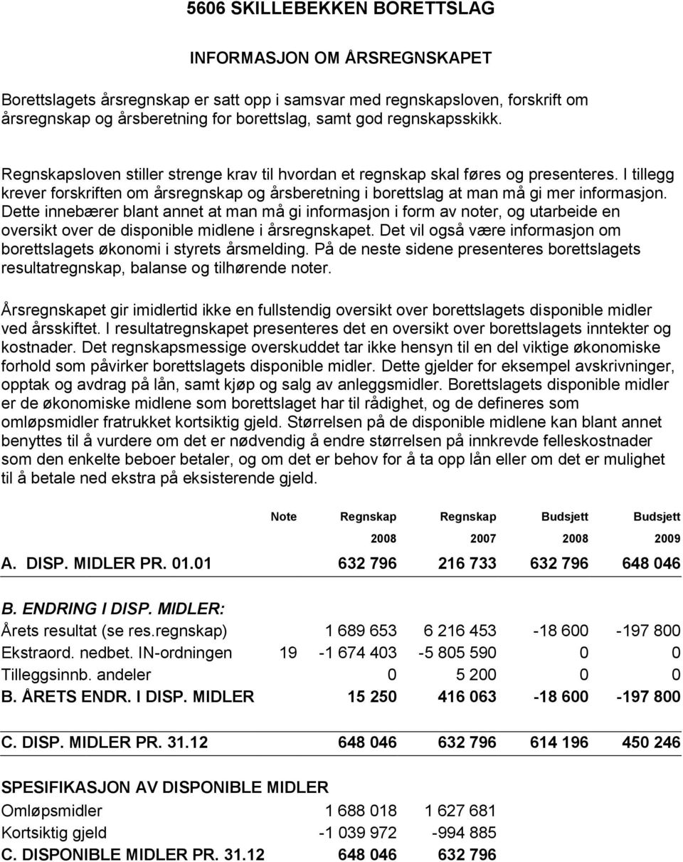 I tillegg krever forskriften om årsregnskap og årsberetning i borettslag at man må gi mer informasjon.