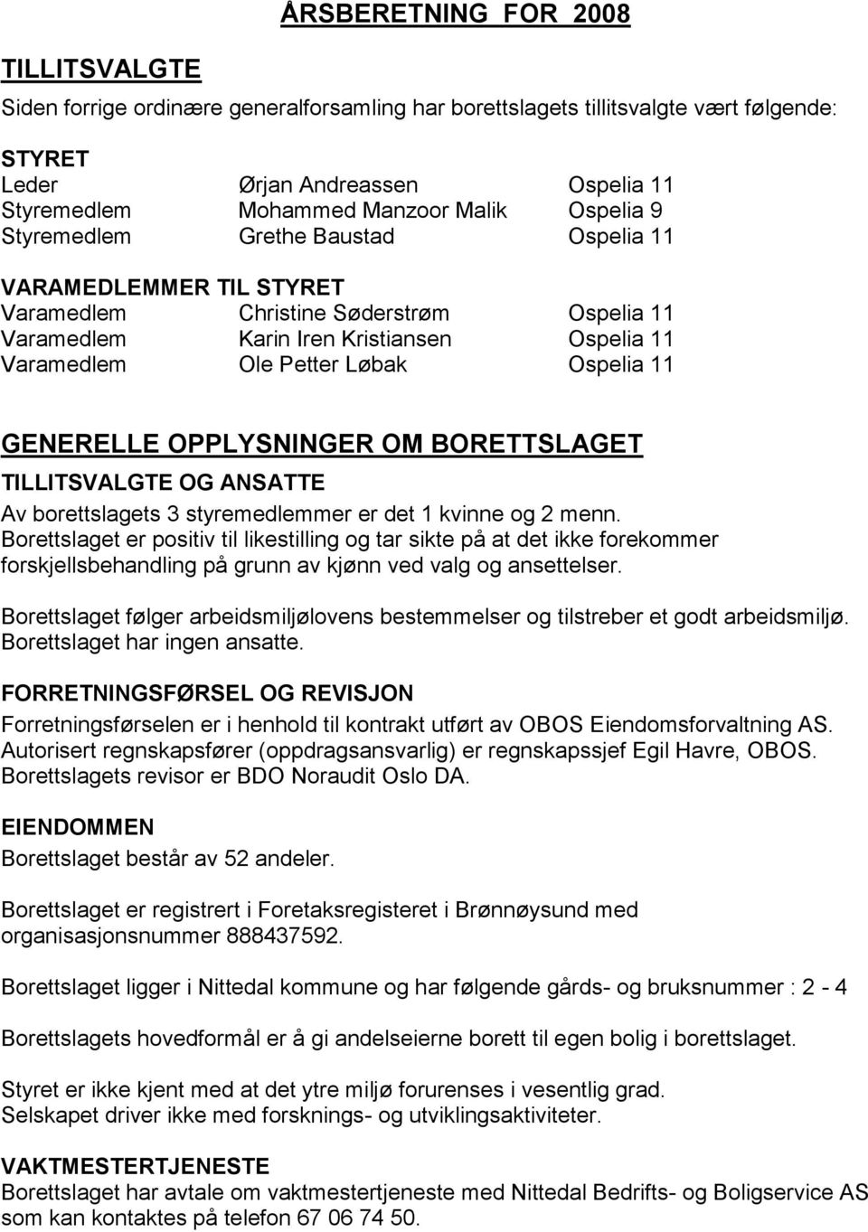 GENERELLE OPPLYSNINGER OM BORETTSLAGET TILLITSVALGTE OG ANSATTE Av borettslagets 3 styremedlemmer er det 1 kvinne og 2 menn.