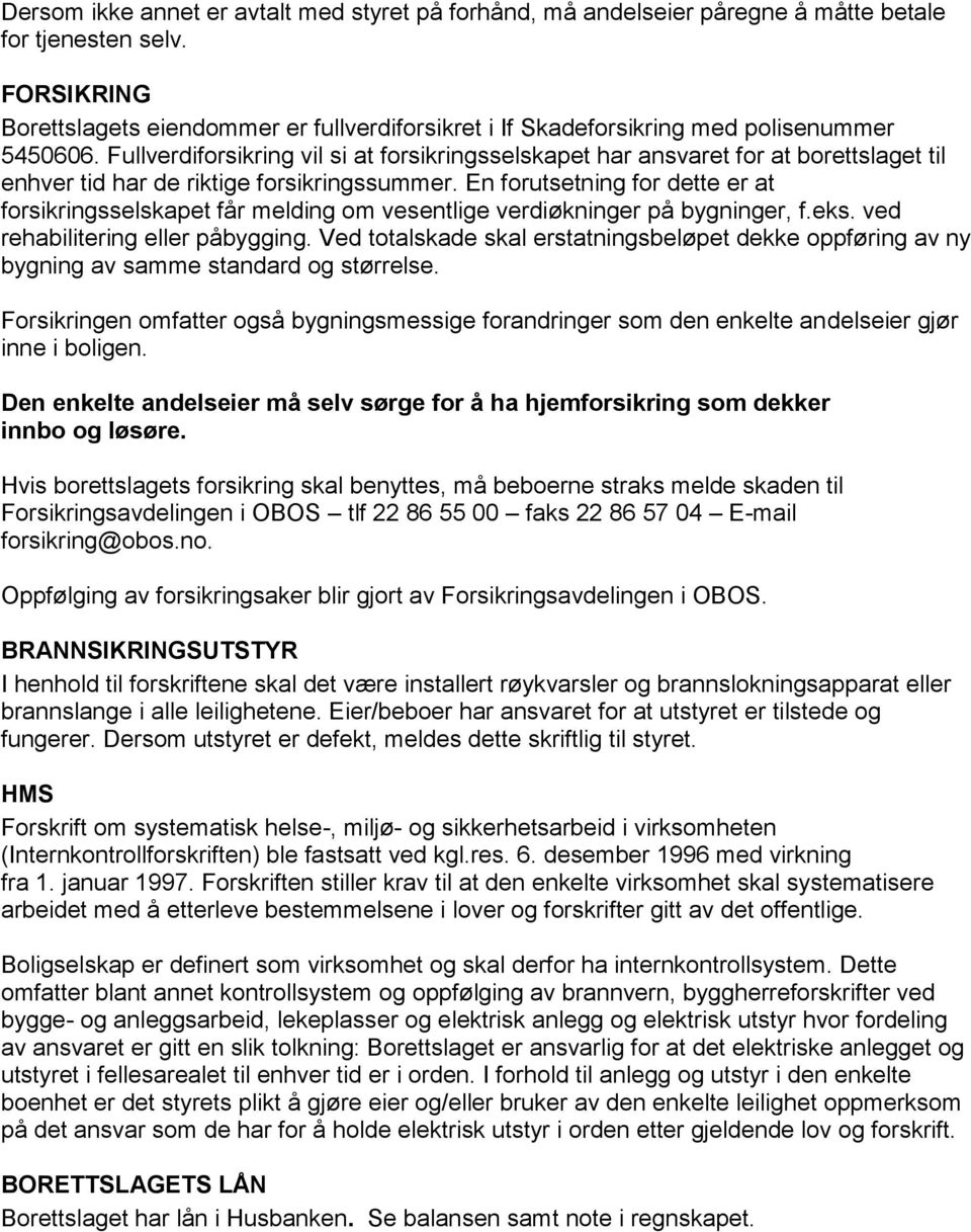 Fullverdiforsikring vil si at forsikringsselskapet har ansvaret for at borettslaget til enhver tid har de riktige forsikringssummer.