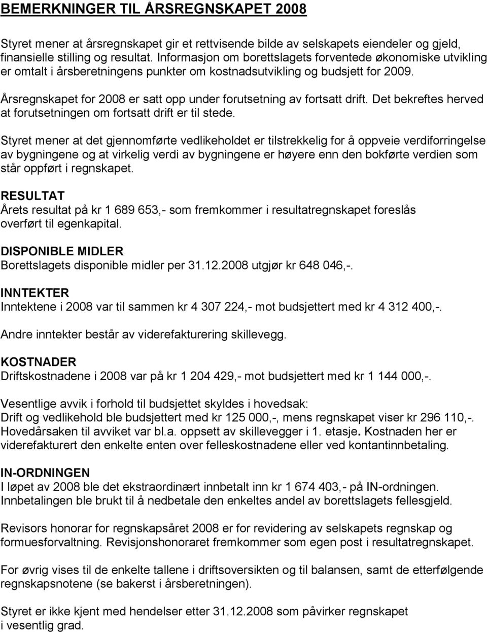 Årsregnskapet for 2008 er satt opp under forutsetning av fortsatt drift. Det bekreftes herved at forutsetningen om fortsatt drift er til stede.