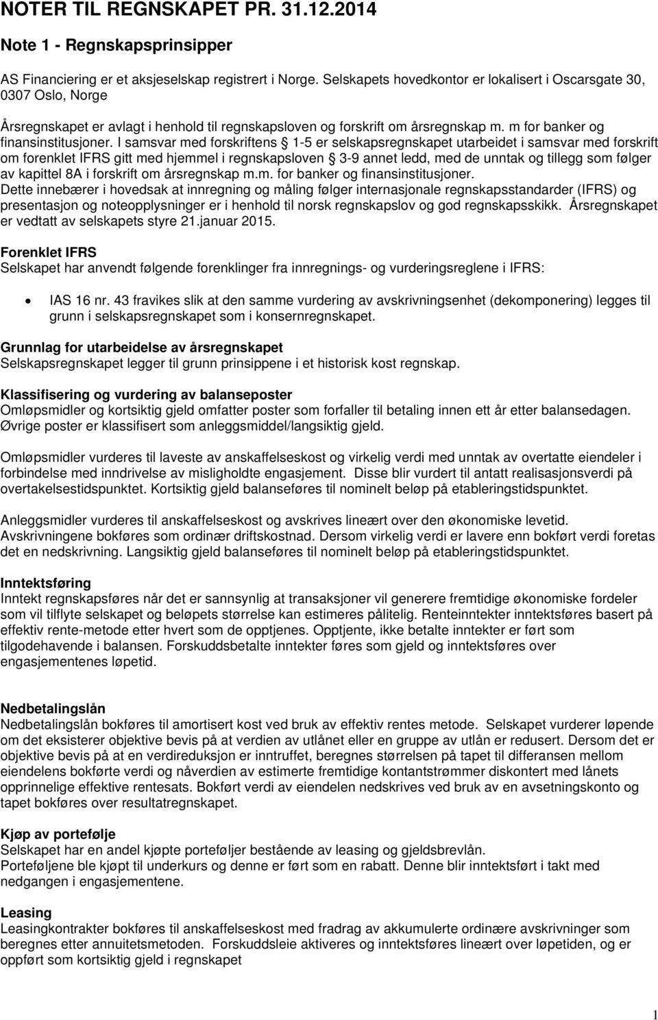 I samsvar med forskriftens 1-5 er selskapsregnskapet utarbeidet i samsvar med forskrift om forenklet IFRS gitt med hjemmel i regnskapsloven 3-9 annet ledd, med de unntak og tillegg som følger av