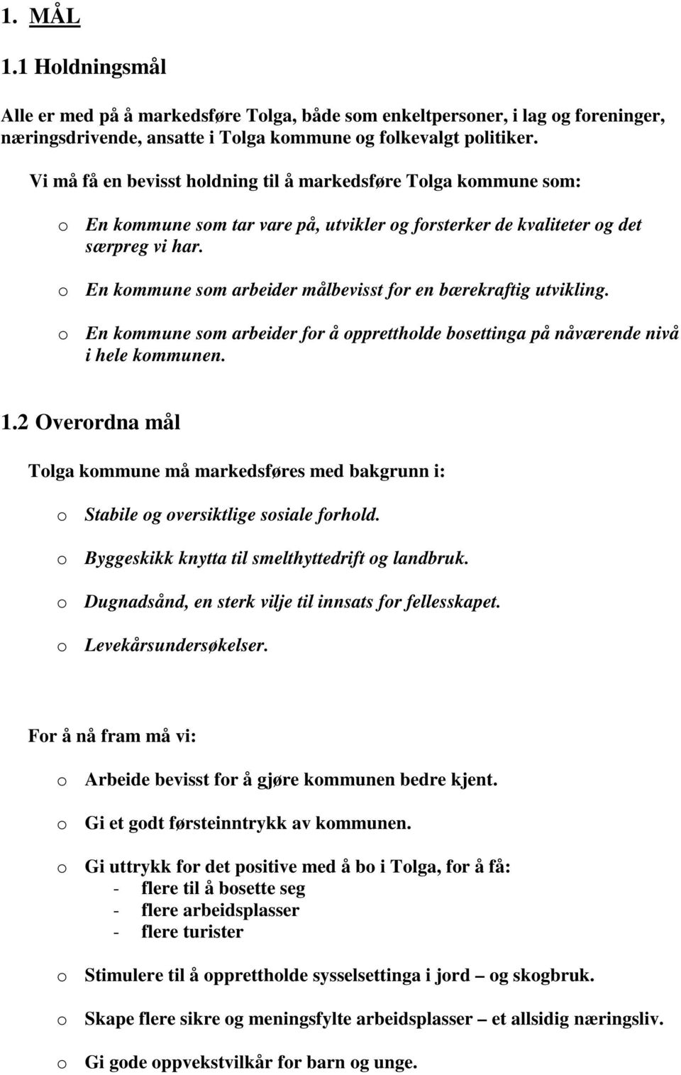 o En kommune som arbeider målbevisst for en bærekraftig utvikling. o En kommune som arbeider for å opprettholde bosettinga på nåværende nivå i hele kommunen. 1.