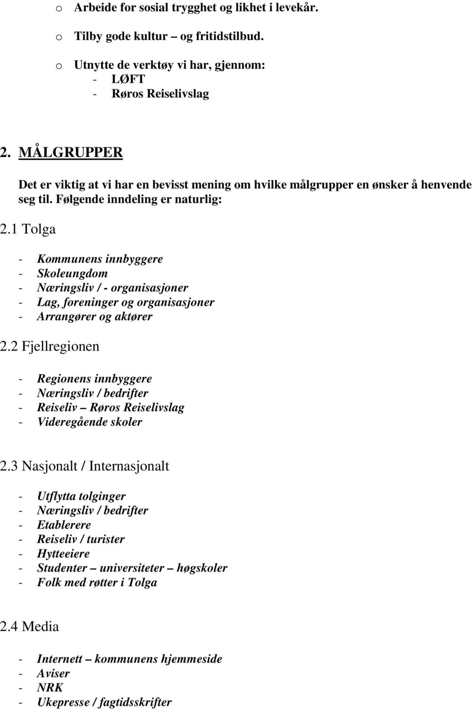 1 Tolga - Kommunens innbyggere - Skoleungdom - Næringsliv / - organisasjoner - Lag, foreninger og organisasjoner - Arrangører og aktører 2.