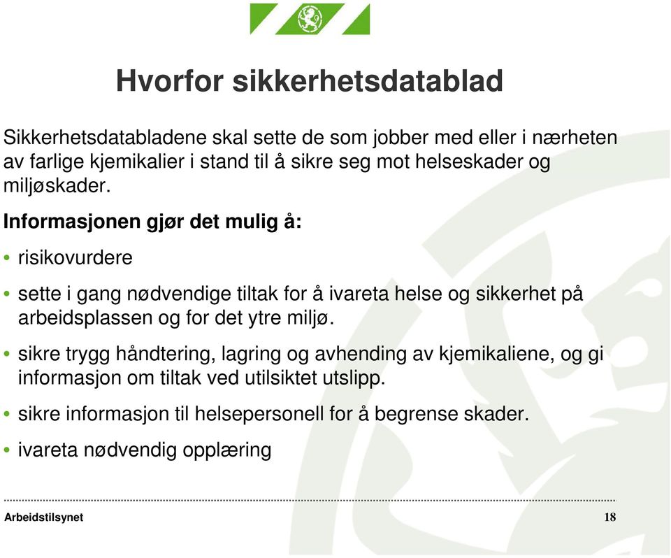 Informasjonen gjør det mulig å: risikovurdere sette i gang nødvendige tiltak for å ivareta helse og sikkerhet på arbeidsplassen og