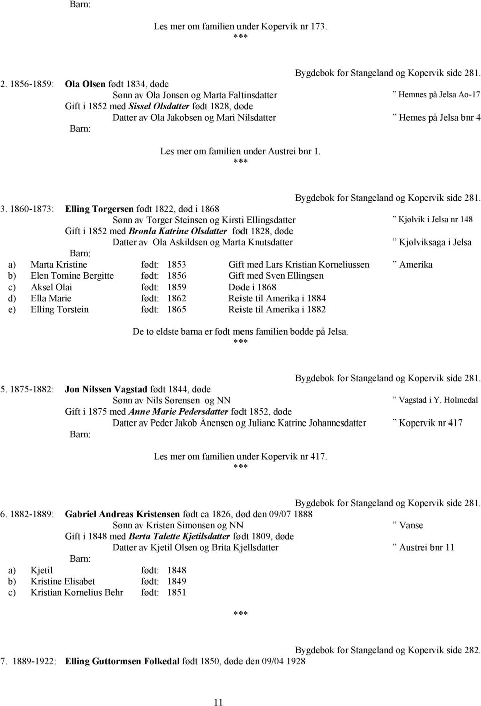 Hemes på Jelsa bnr 4 Les mer om familien under Austrei bnr 1. Bygdebok for Stangeland og Kopervik side 281. 3.