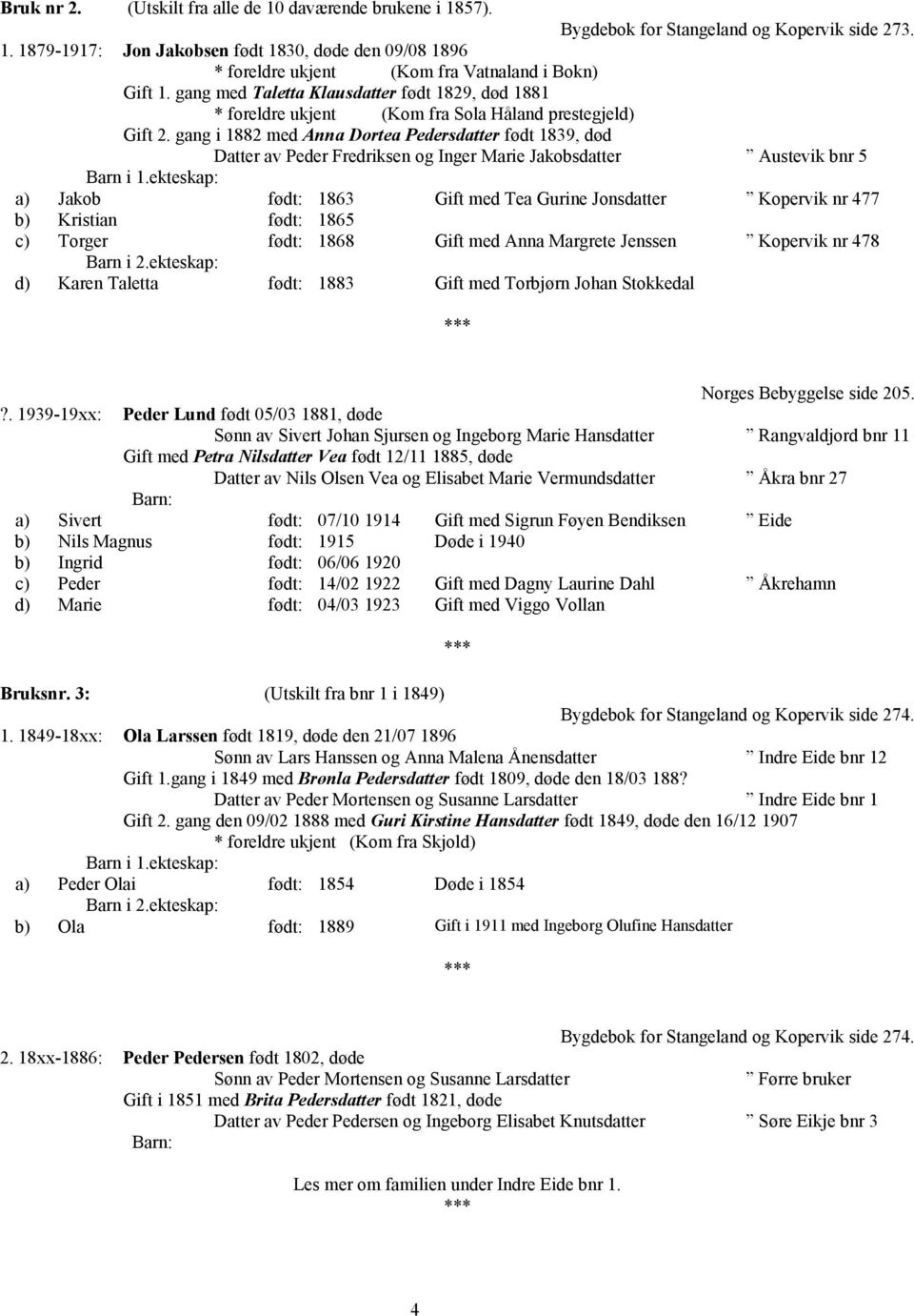 gang i 1882 med Anna Dortea Pedersdatter født 1839, død Datter av Peder Fredriksen og Inger Marie Jakobsdatter Austevik bnr 5 Barn i 1.