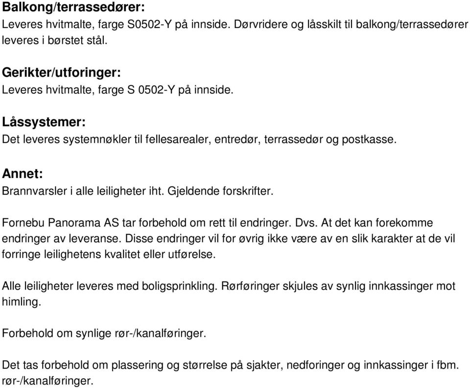 Annet: Brannvarsler i alle leiligheter iht. Gjeldende forskrifter. Fornebu Panorama AS tar forbehold om rett til endringer. Dvs. At det kan forekomme endringer av leveranse.