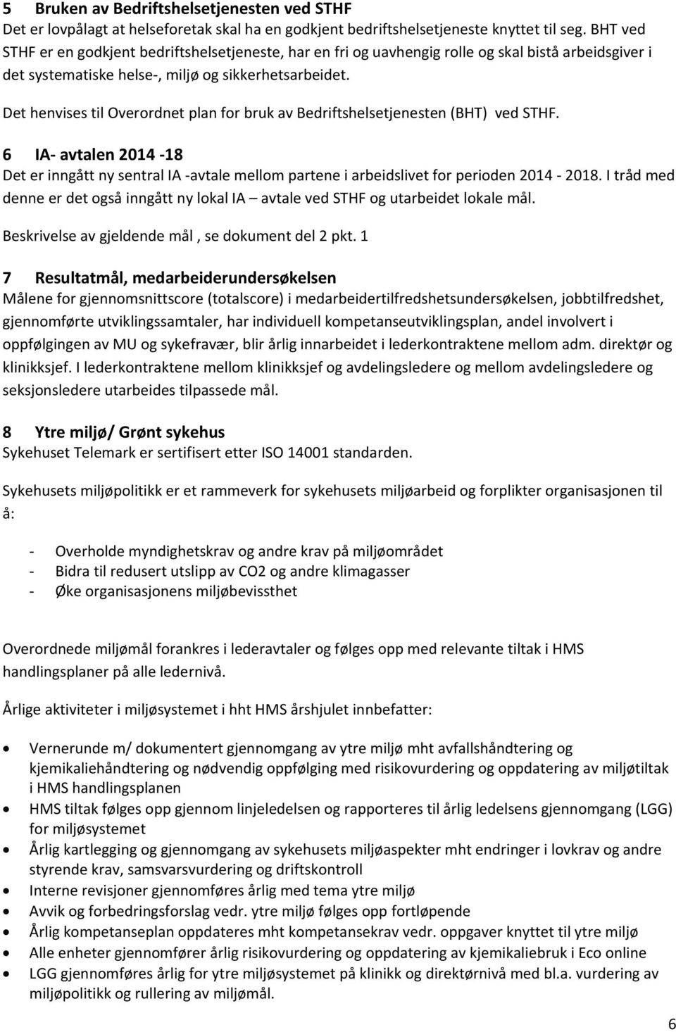 Det henvises til Overordnet plan for bruk av Bedriftshelsetjenesten (BHT) ved STHF. 6 IA- avtalen 2014-18 Det er inngått ny sentral IA -avtale mellom partene i arbeidslivet for perioden 2014-2018.