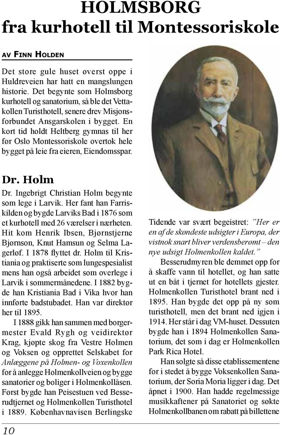 En kort tid holdt Heltberg gymnas til her før Oslo Montessoriskole overtok hele bygget på leie fra eieren, Eiendomsspar. Dr. Holm Dr. Ingebrigt Christian Holm begynte som lege i Larvik.