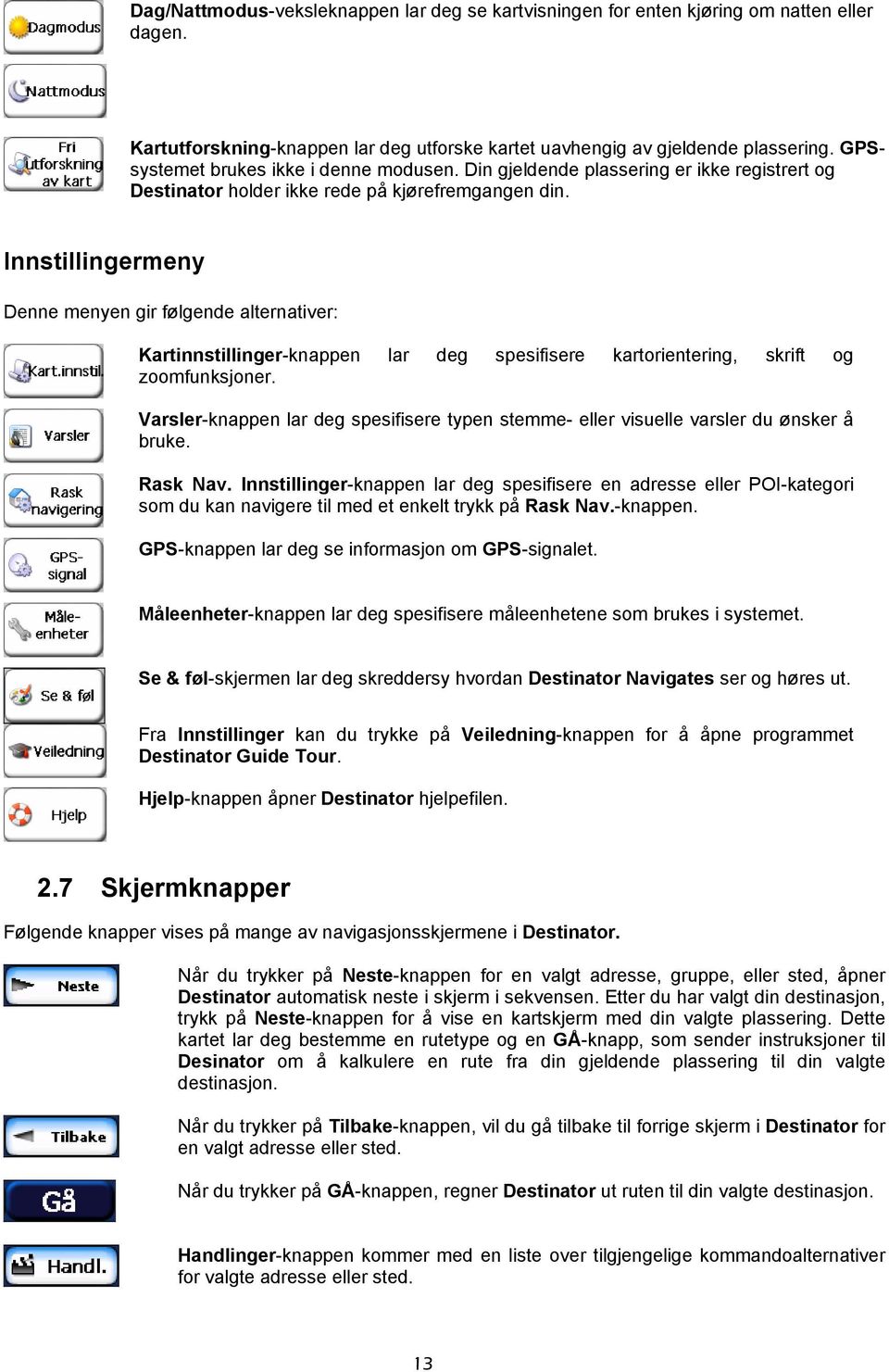 Innstillingermeny Denne menyen gir følgende alternativer: Kartinnstillinger-knappen lar deg spesifisere kartorientering, skrift og zoomfunksjoner.