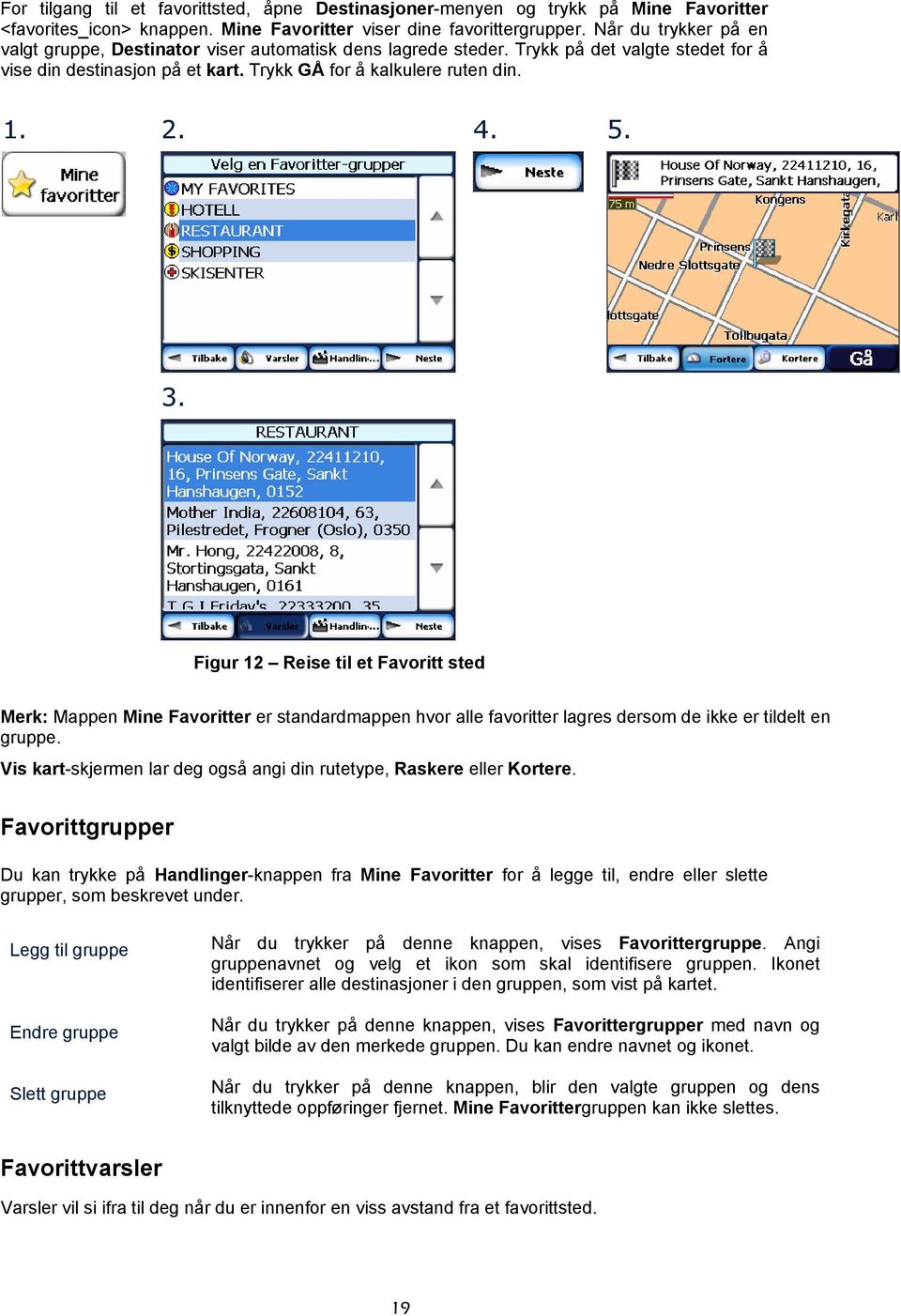 Figur 12 Reise til et Favoritt sted Merk: Mappen Mine Favoritter er standardmappen hvor alle favoritter lagres dersom de ikke er tildelt en gruppe.