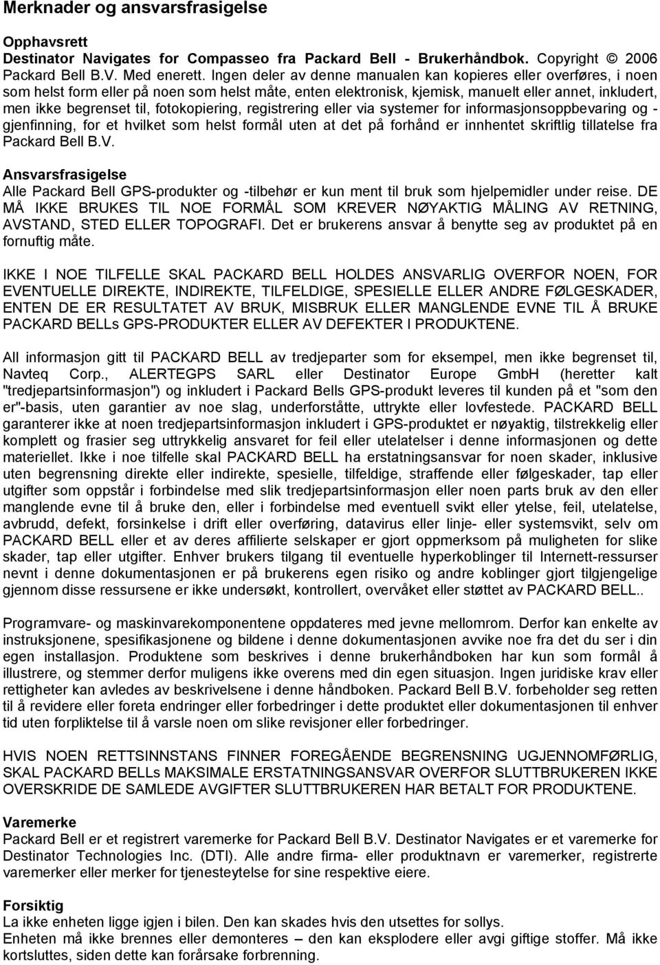 fotokopiering, registrering eller via systemer for informasjonsoppbevaring og - gjenfinning, for et hvilket som helst formål uten at det på forhånd er innhentet skriftlig tillatelse fra Packard Bell