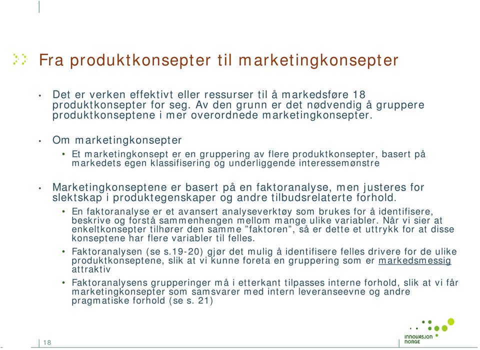 Om marketingkonsepter Et marketingkonsept er en gruppering av flere produktkonsepter, basert på markedets egen klassifisering og underliggende interessemønstre Marketingkonseptene er basert på en