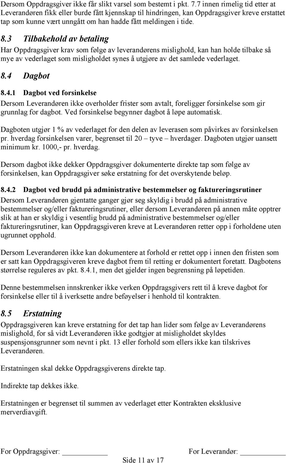 3 Tilbakehold av betaling Har Oppdragsgiver krav som følge av leverandørens mislighold, kan han holde tilbake så mye av vederlaget som misligholdet synes å utgjøre av det samlede vederlaget. 8.