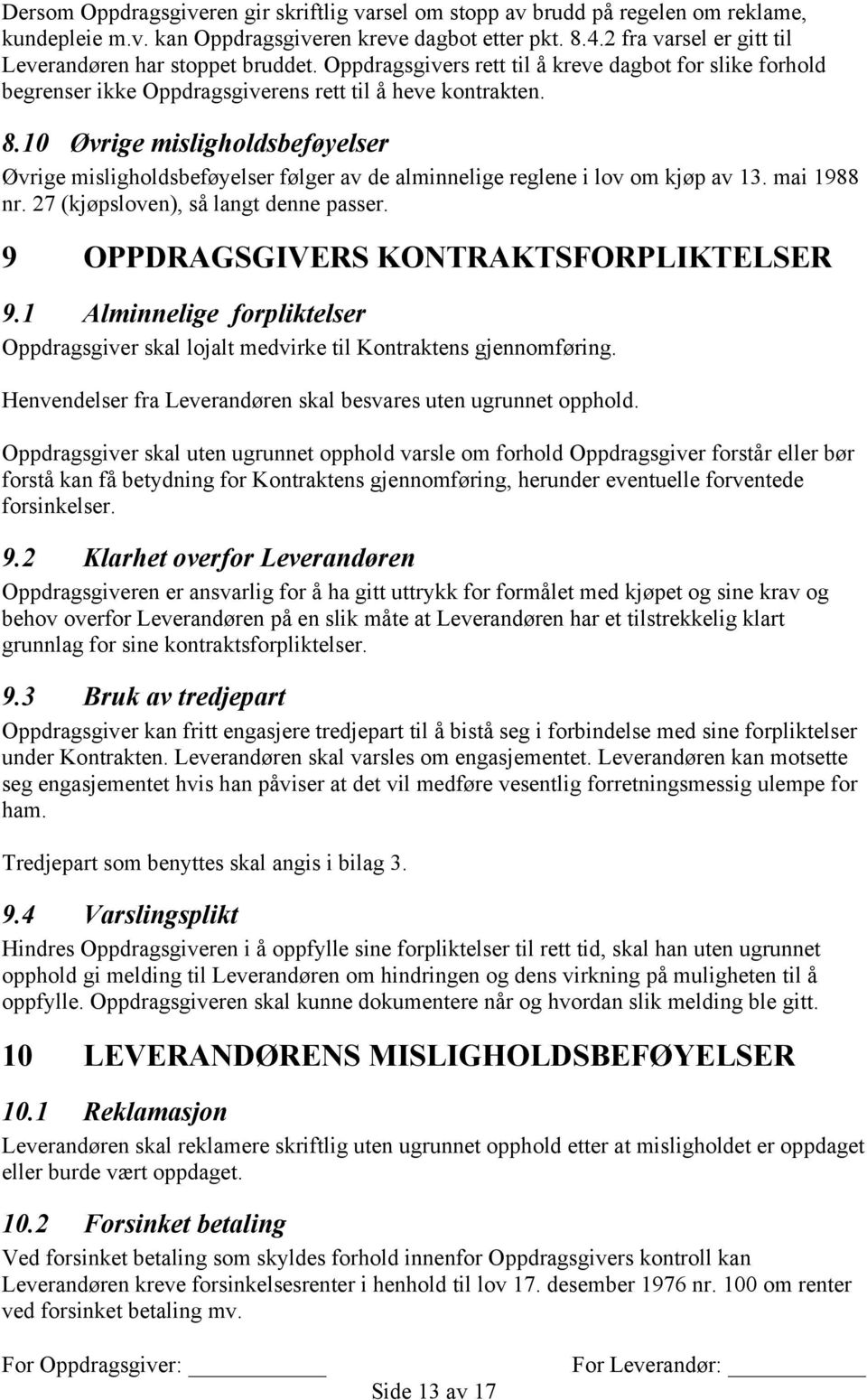 10 Øvrige misligholdsbeføyelser Øvrige misligholdsbeføyelser følger av de alminnelige reglene i lov om kjøp av 13. mai 1988 nr. 27 (kjøpsloven), så langt denne passer.