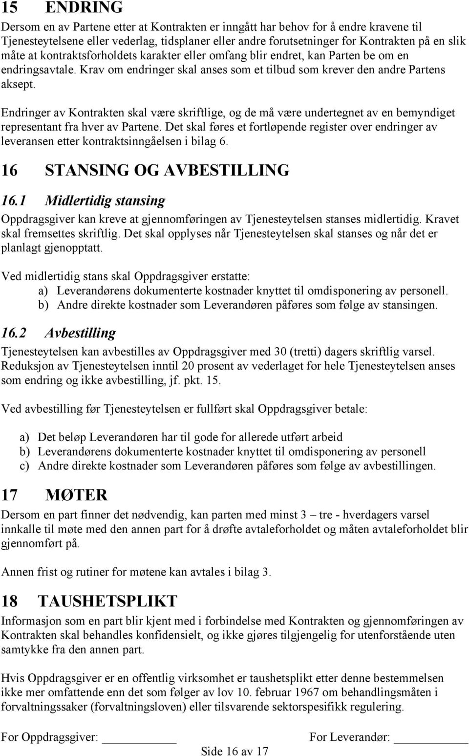 Endringer av Kontrakten skal være skriftlige, og de må være undertegnet av en bemyndiget representant fra hver av Partene.