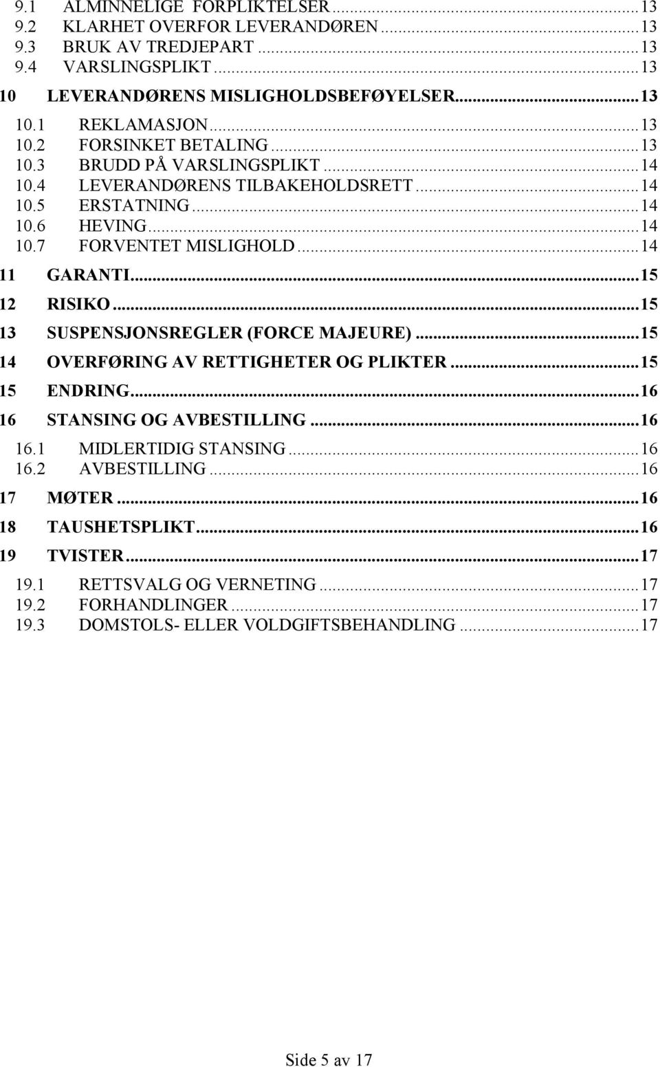 .. 15 12 RISIKO... 15 13 SUSPENSJONSREGLER (FORCE MAJEURE)... 15 14 OVERFØRING AV RETTIGHETER OG PLIKTER... 15 15 ENDRING... 16 16 STANSING OG AVBESTILLING... 16 16.1 MIDLERTIDIG STANSING... 16 16.2 AVBESTILLING.