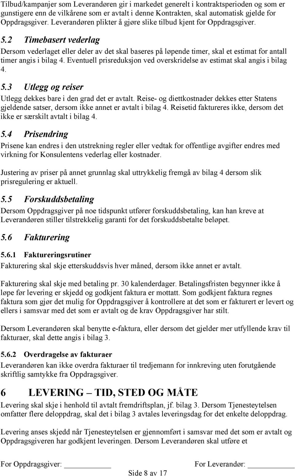 2 Timebasert vederlag Dersom vederlaget eller deler av det skal baseres på løpende timer, skal et estimat for antall timer angis i bilag 4.