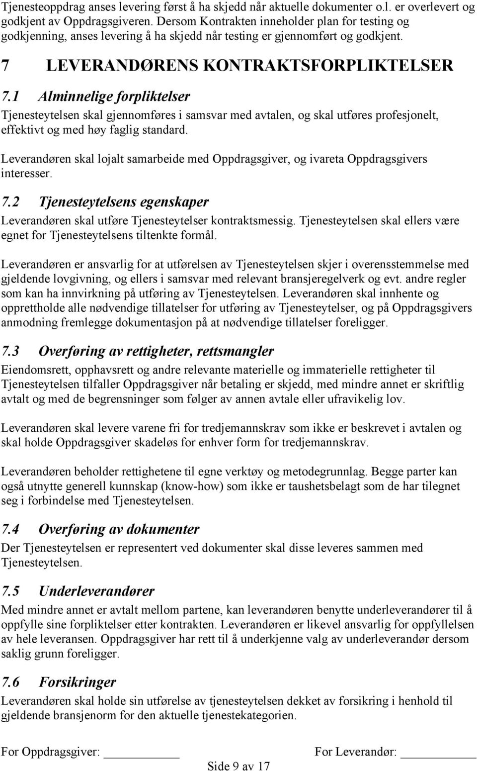 1 Alminnelige forpliktelser Tjenesteytelsen skal gjennomføres i samsvar med avtalen, og skal utføres profesjonelt, effektivt og med høy faglig standard.