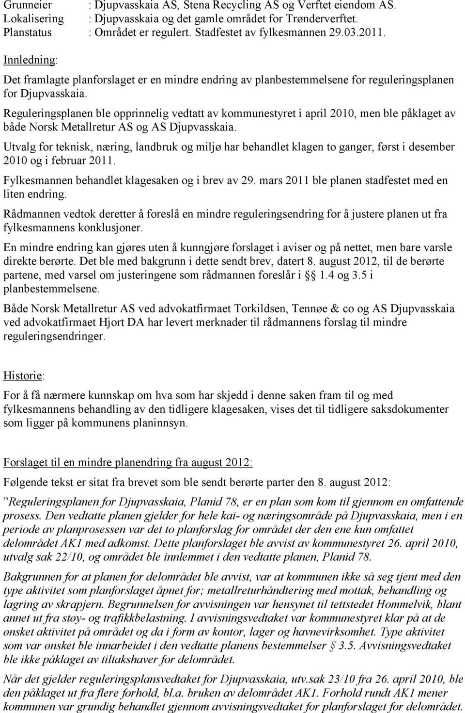 Reguleringsplanen ble opprinnelig vedtatt av kommunestyret i april 2010, men ble påklaget av både Norsk Metallretur AS og AS Djupvasskaia.