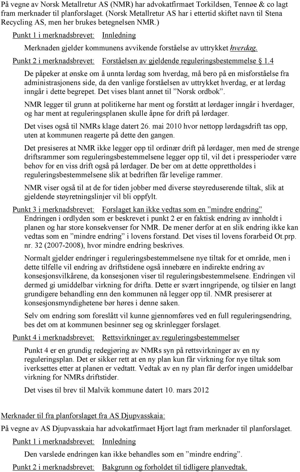 ) Punkt 1 i merknadsbrevet: Innledning Merknaden gjelder kommunens avvikende forståelse av uttrykket hverdag. Punkt 2 i merknadsbrevet: Forståelsen av gjeldende reguleringsbestemmelse 1.