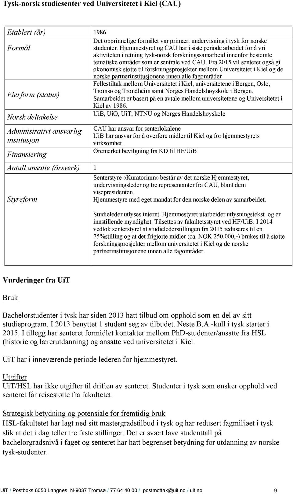 Fra 2015 vil senteret også gi økonomisk støtte til forskningsprosjekter mellom Universitetet i Kiel og de norske partnerene innen alle fagområder Fellestiltak mellom Universitetet i Kiel,