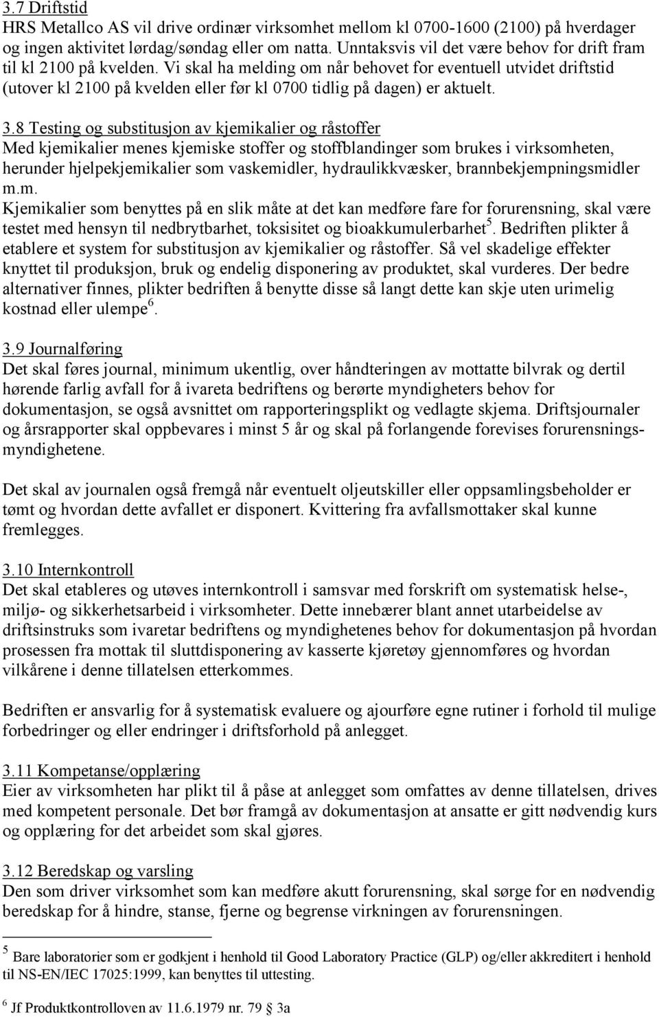 Vi skal ha melding om når behovet for eventuell utvidet driftstid (utover kl 2100 på kvelden eller før kl 0700 tidlig på dagen) er aktuelt. 3.